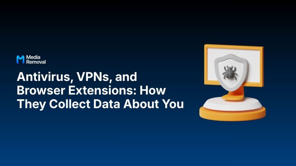 Antivirus, VPNs, and Browser Extensions How They Collect Data About You